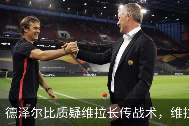 德泽尔比质疑维拉长传战术，维拉为何更勇于攻击身后？